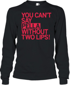You can’t say pella without two lips  Long Sleeved T-shirt