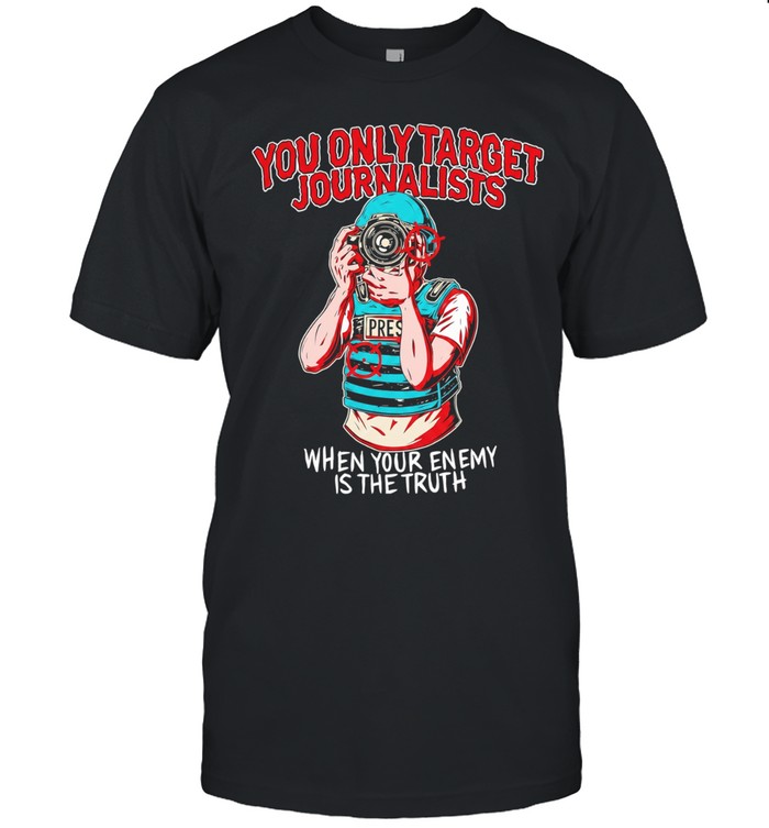 You only target journalists when your enemy is the trut Classic Men's T-shirt