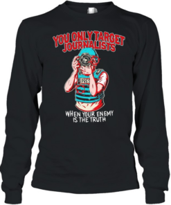 You only target journalists when your enemy is the trut Long Sleeved T-shirt