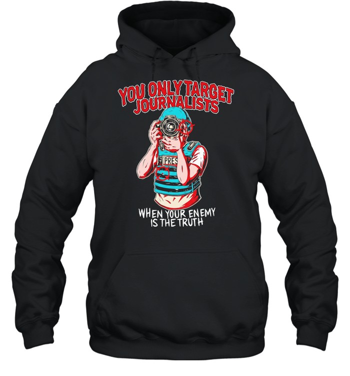 You only target journalists when your enemy is the trut Unisex Hoodie