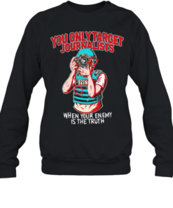 You only target journalists when your enemy is the trut Unisex Sweatshirt