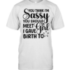 You think I’m sassy you should meet the I have girl birth to Classic Men's T-shirt