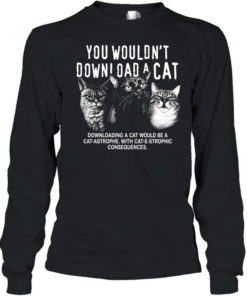 You would not download a cat downloading a cat would be a cat astrophe T Long Sleeved T-shirt