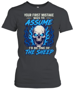 Your First Mistake Was To Assume I'd Be One Of The Sheep T Classic Women's T-shirt