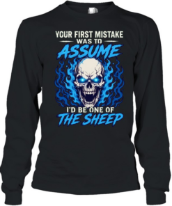 Your First Mistake Was To Assume I'd Be One Of The Sheep T Long Sleeved T-shirt