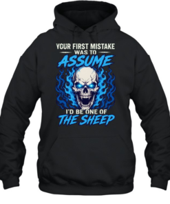 Your First Mistake Was To Assume I'd Be One Of The Sheep T Unisex Hoodie