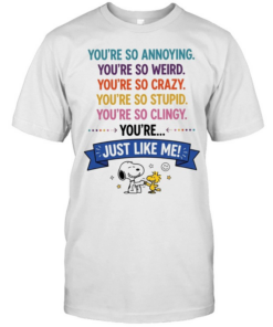 You’re so annoying you’re so weird you’re so crazy you’re so stupid. you’re so clingy you’re  Classic Men's T-shirt