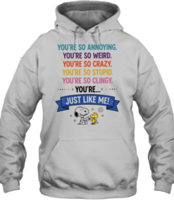 You’re so annoying you’re so weird you’re so crazy you’re so stupid. you’re so clingy you’re  Unisex Hoodie