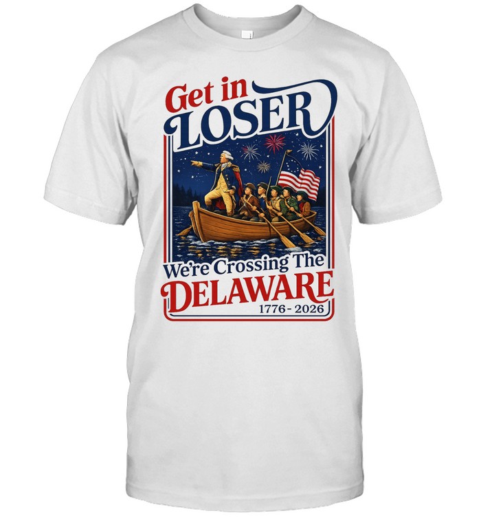 2026 Get in Loser We’re Crossing The Delaware 4th of July Classic Men's T-shirt