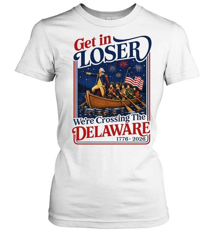 2026 Get in Loser We’re Crossing The Delaware 4th of July Classic Women's T-shirt