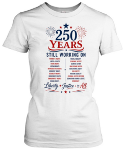 250 Years Still Working on Liberty Justice for All 4th of July  Classic Women's T-shirt