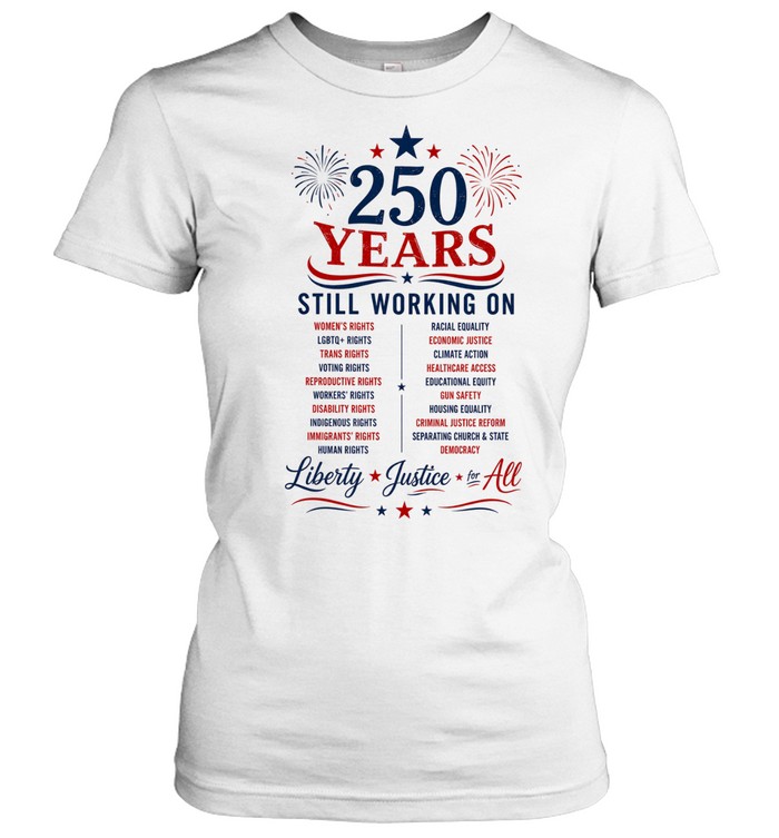 250 Years Still Working on Liberty Justice for All 4th of July Classic Women's T-shirt
