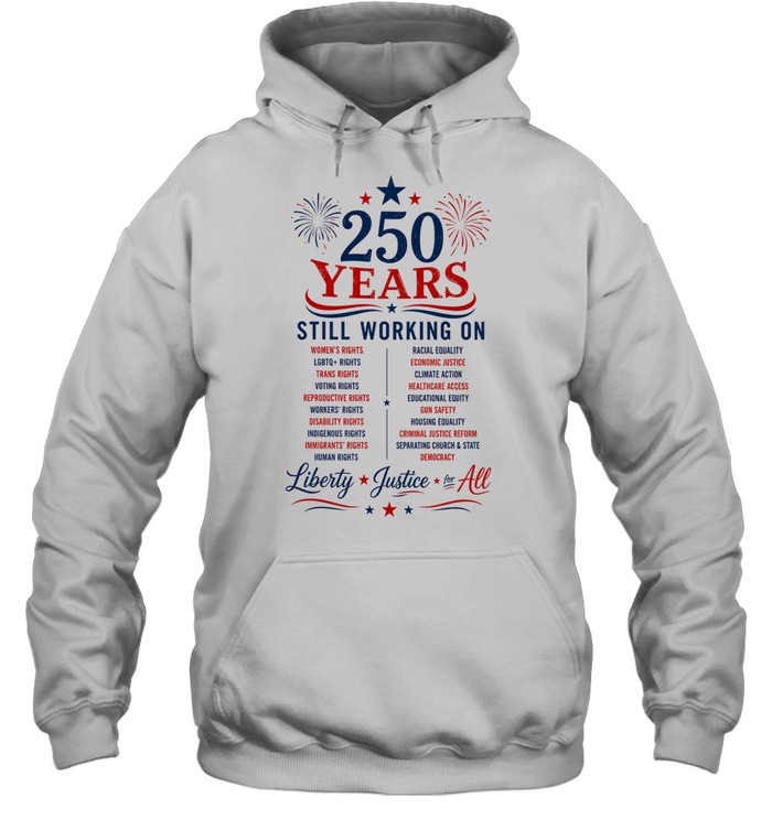 250 Years Still Working on Liberty Justice for All 4th of July Unisex Hoodie