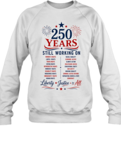 250 Years Still Working on Liberty Justice for All 4th of July Unisex Sweatshirt