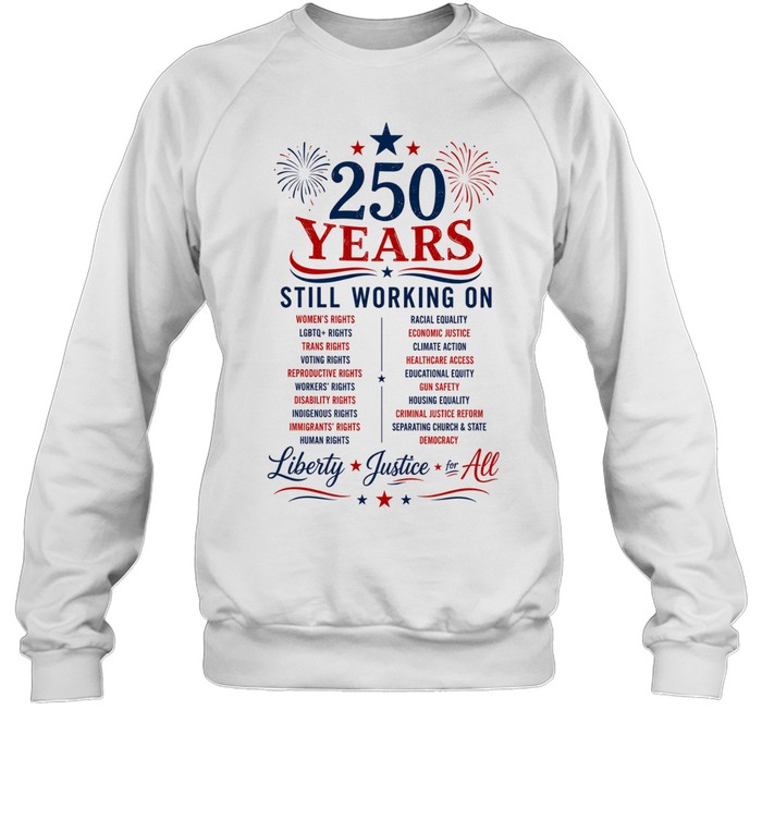 250 Years Still Working on Liberty Justice for All 4th of July Unisex Sweatshirt