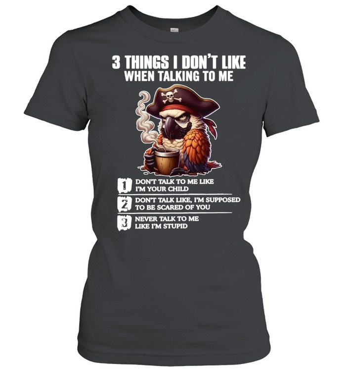 3 Things I Don't Like When Talking To Me Classic Women's T-shirt