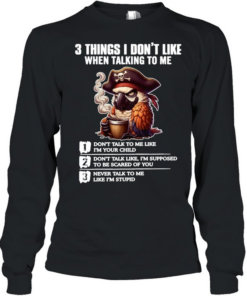 3 Things I Don't Like When Talking To Me Long Sleeved T-shirt