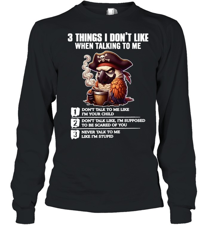 3 Things I Don't Like When Talking To Me Long Sleeved T-shirt