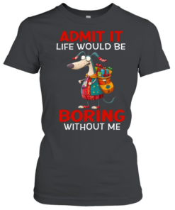 Admit It Life Would Be Boring Without Me  Classic Women's T-shirt