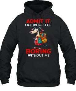 Admit It Life Would Be Boring Without Me Unisex Hoodie
