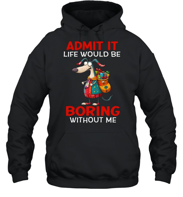 Admit It Life Would Be Boring Without Me Unisex Hoodie