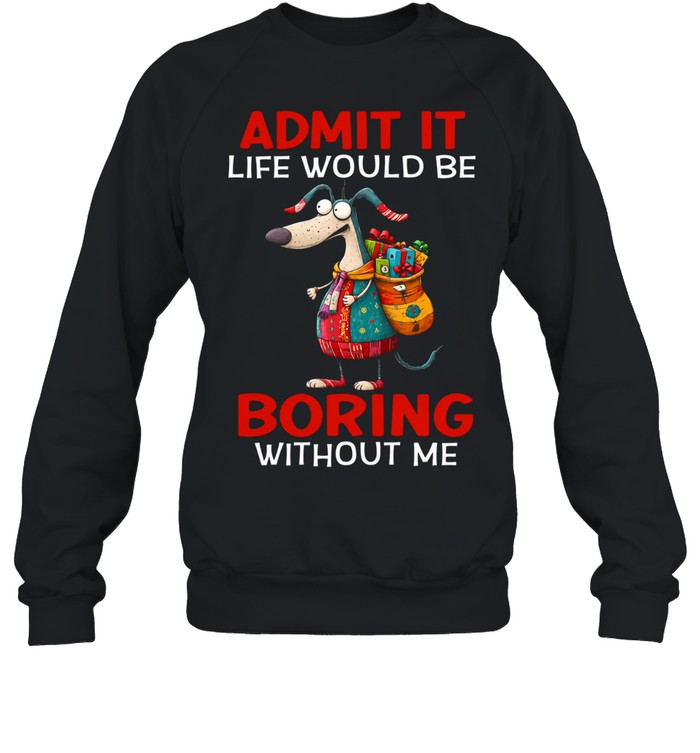 Admit It Life Would Be Boring Without Me Unisex Sweatshirt