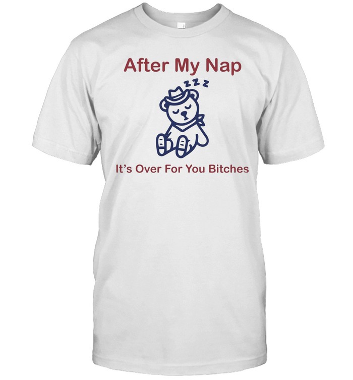After my nap it’s over for you bitches sleep cowboy bear Classic Men's T-shirt