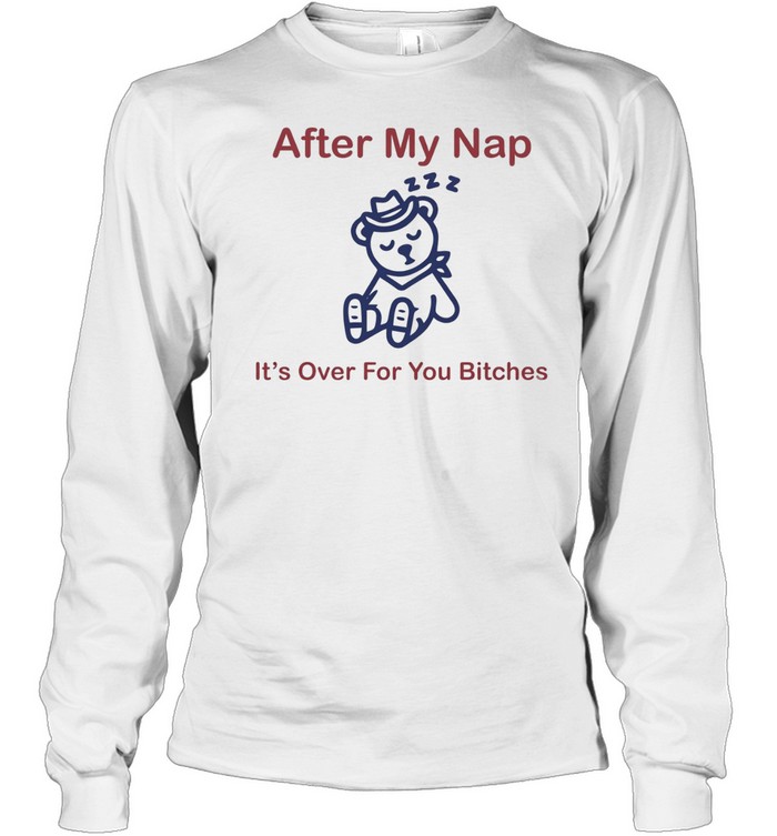 After my nap it’s over for you bitches sleep cowboy bear Long Sleeved T-shirt