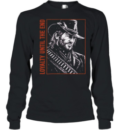 Arthur Morgan Red Dead Redemption 2 Loyalty Until the End You dont get to Long Sleeved T-shirt