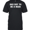 Bad Day to Be a Beer drinking funny alcohol Classic Men's T-shirt