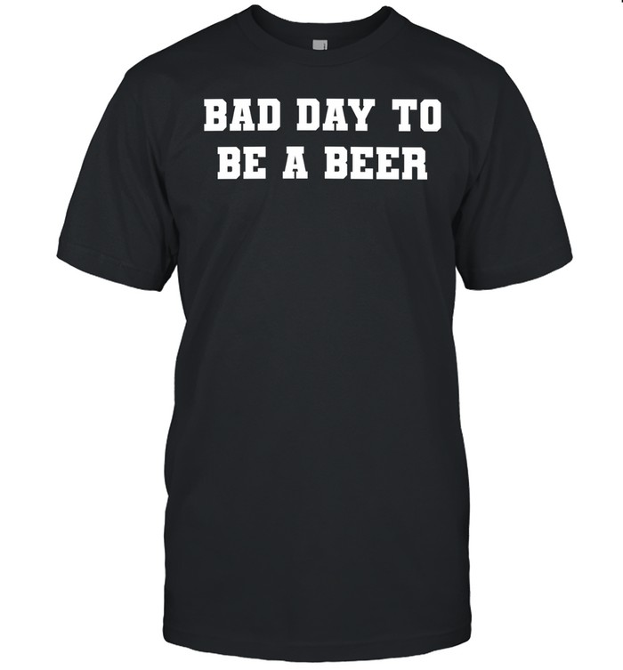 Bad Day to Be a Beer drinking funny alcohol Classic Men's T-shirt
