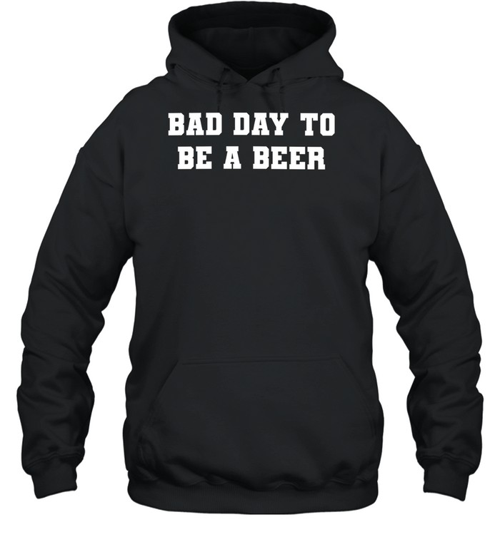 Bad Day to Be a Beer drinking funny alcohol Unisex Hoodie