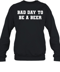 Bad Day to Be a Beer drinking funny alcohol Unisex Sweatshirt