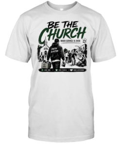 Be The Church When Service Is Over Faith In Action Love God Love People Classic Men's T-shirt
