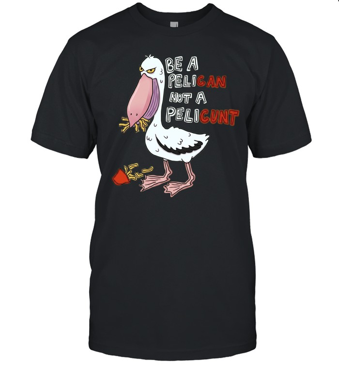 Be a Pelican Not a Pelicunt funny bird Classic Men's T-shirt