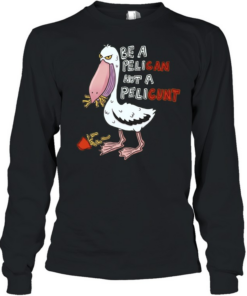 Be a Pelican Not a Pelicunt funny bird Long Sleeved T-shirt