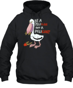 Be a Pelican Not a Pelicunt funny bird Unisex Hoodie
