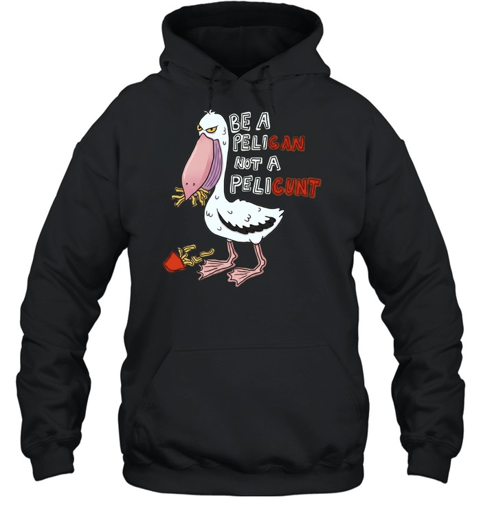Be a Pelican Not a Pelicunt funny bird Unisex Hoodie