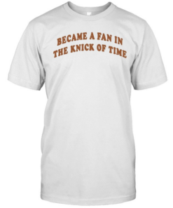 Became A Fan In The Knick Of Time New York Knicks Classic Men's T-shirt
