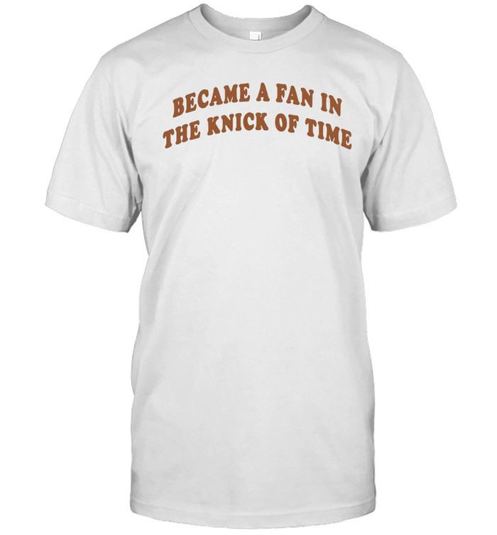 Became A Fan In The Knick Of Time New York Knicks Classic Men's T-shirt