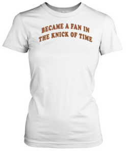 Became A Fan In The Knick Of Time New York Knicks  Classic Women's T-shirt