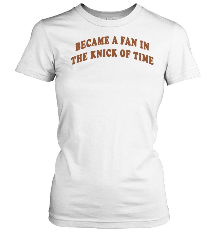 Became A Fan In The Knick Of Time New York Knicks Classic Women's T-shirt