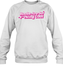 Boobs Are So Fucking Cool  Unisex Sweatshirt