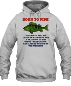 Born to Fish Forced to Sell My Labor to Fish on the Weekend  Unisex Hoodie