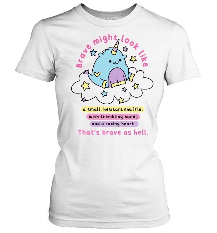 Brave Might Look Like a Small Hesitant Shuffle That Is Brave as Hell Classic Women's T-shirt