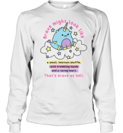 Brave Might Look Like a Small Hesitant Shuffle That Is Brave as Hell Long Sleeved T-shirt