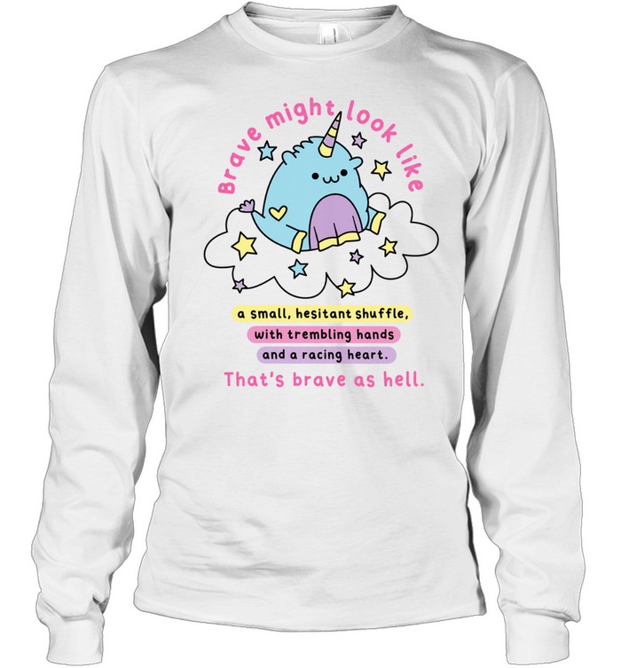 Brave Might Look Like a Small Hesitant Shuffle That Is Brave as Hell Long Sleeved T-shirt