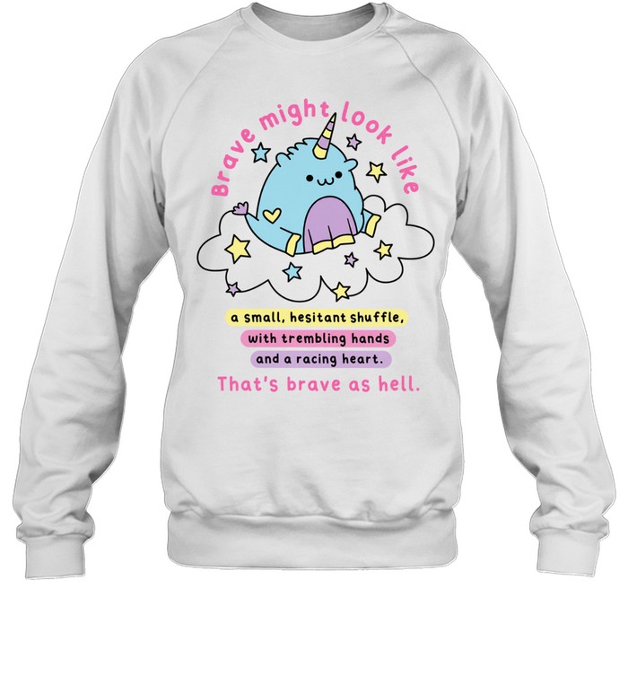 Brave Might Look Like a Small Hesitant Shuffle That Is Brave as Hell Unisex Sweatshirt