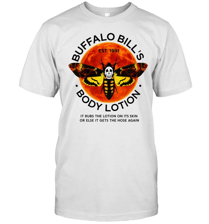 Buffalo Bill’s Body Lotion it rubs the lotion on its skin or else it gets the hose again Classic Men's T-shirt