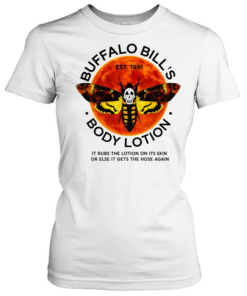 Buffalo Bill’s Body Lotion it rubs the lotion on its skin or else it gets the hose again  Classic Women's T-shirt